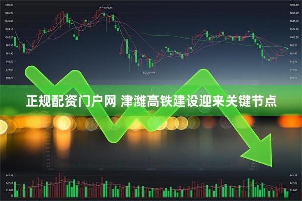 正规配资门户网 津潍高铁建设迎来关键节点